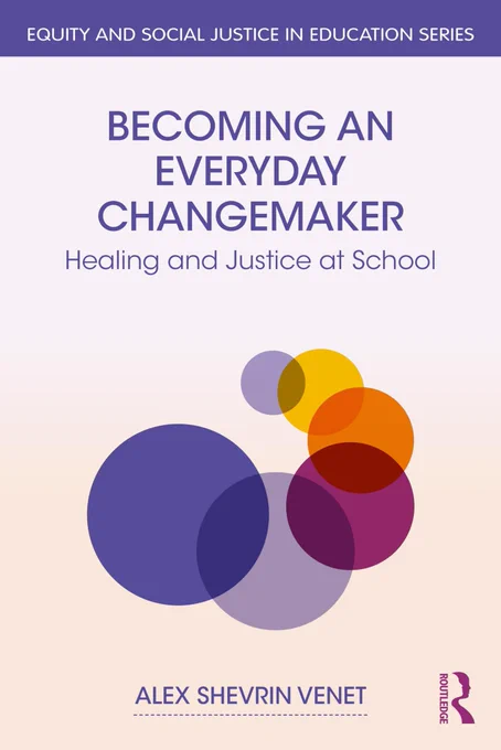 From the Equity and Social Justice in Education Series, “Becoming an Everyday Changemaker: Healing and Justice at School” by Alex Shevrin Venet