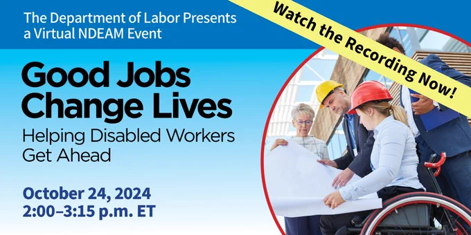 A group of diverse people looking at construction plans. Three are standing and one is in a wheelchair. The text on the graphic reads “The Department of Labor Presents a Virtual NDEAM Event. Good Jobs Change Lives. Helping Disabled Workers Get Ahead. October 24, 2024, 2:00-3:15 p.m. ET.  A yellow banner goes across the top right corner with the text, Watch the Recording Now!