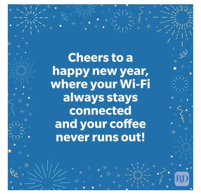 Cheers to a happy new year, where your wi fi stays connected and your coffee never runs out!
