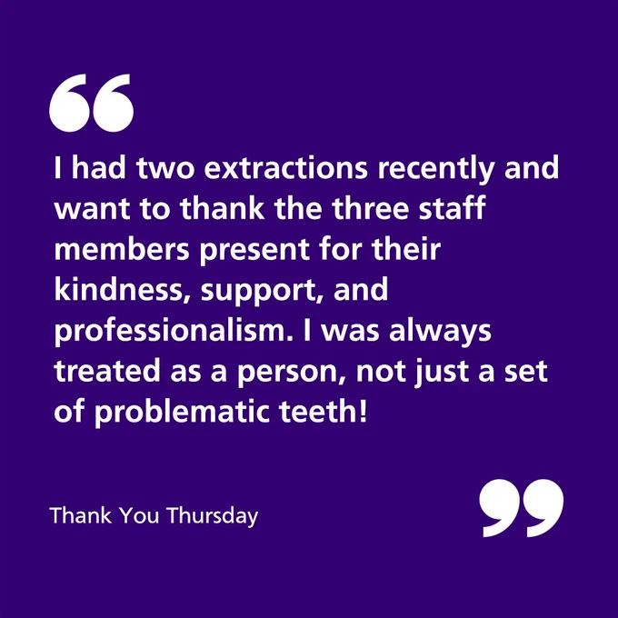 I had two extractions recently and want to thank the three staff members present for their kindness, support, and professionalism. I was always treated as a person, not just a set of problematic teeth! 