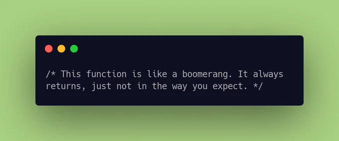 This function is like a boomerang. It always returns, just not in the way you expect.