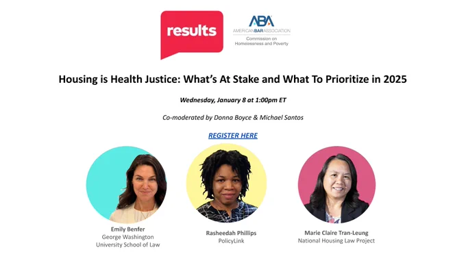 Under Results and ABA (American Bar Association) logos, the following text appears:
Housing is Health Justice: What’s At Stake and What To Prior
Wednesday, January 8 at 1:00pm ET
Co-moderated by Donna Boyce & Michael Santositize in 2025
[Register Here] in Blue

Followed by the headshots of Emily Benfer (George Washington University School of Law), Rasheedah Phillips (PolicyLink). and Marie Claire Tran-Leung (National Housing Law Project)