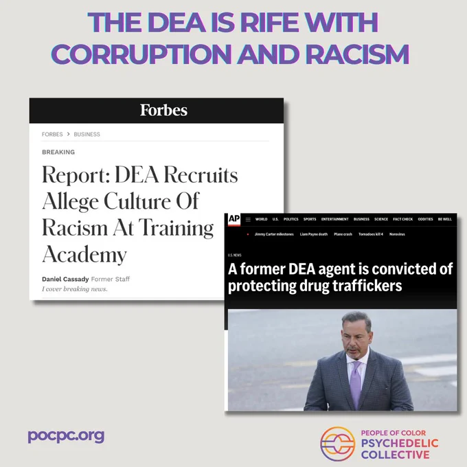 THE DEA IS RIFE WITH CORRUPTION AND RACISM

A screenshot of two news articles one from Forbes and one from Associated Press. The headlines read

REPORT: DEA RECRUITS ALLEGE CULTURE OF RACISM AT TRAINING ACADEMY
AND 
A FORMER DEA AGENT IS CONVICTED OF PROTECTING DRUG TRAFFICKERS