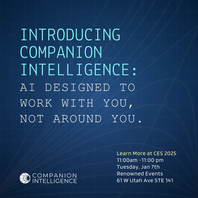 This image is a promotional graphic for Companion Intelligence with the headline:
"Introducing Companion Intelligence: AI designed to work with you, not around you."

The design features a deep blue background with a subtle grid and curved line patterns, creating a futuristic and professional aesthetic. Below the headline, the event details are provided:

Learn More at CES 2025
11:00 am – 11:00 pm
Tuesday, Jan 7th
Renowned Events
61 W Utah Ave STE 141