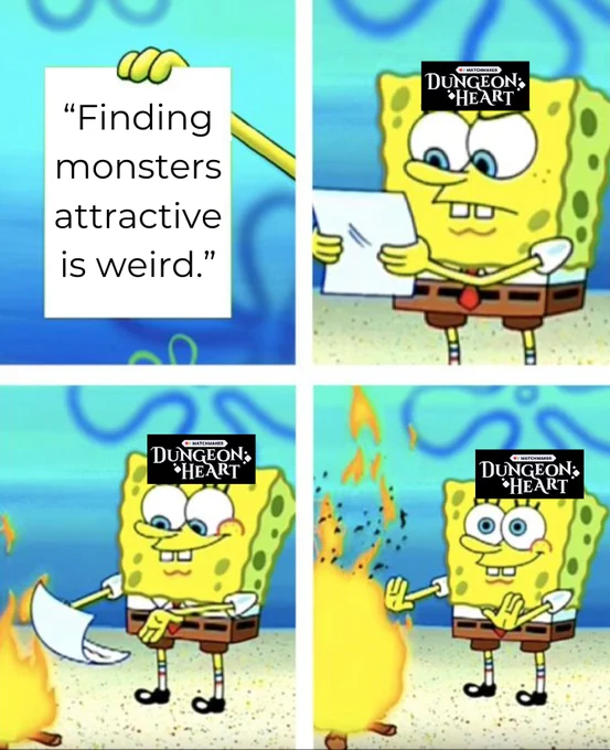 4 panel Spongebob Squarepants meme of Spongebob reading a piece of paper and then burning it and warming his hands. The paper reads "Finding monsters attractive is weird" And then the Matchmaker: Dungeon Heart logo on Spongebob's head.