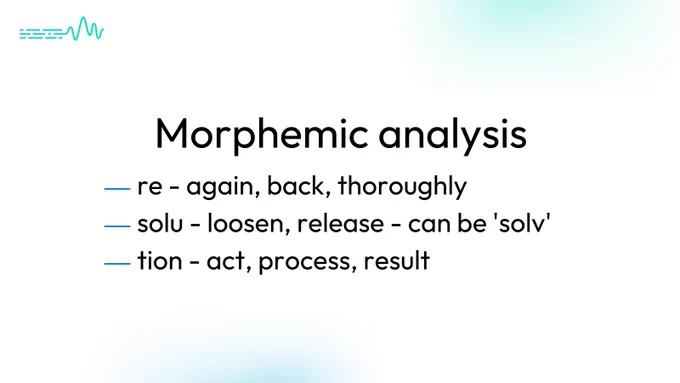 Morphemic analysis
re - again, back, thoroughly
solu - loosen, release - can be 'solv'
tion - act, process, result