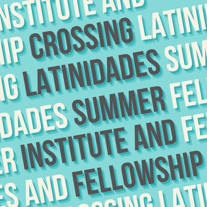 Crossing Latinidades Summer Institute and Fellowship 