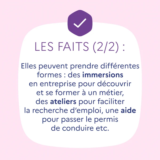 Elles peuvent prendre différentes formes : des immersion en entreprise pour découvrir et se former à un métier, des ateliers pour faciliter la recherche d'emploi, une aide pour passer le permis de conduire etc.
