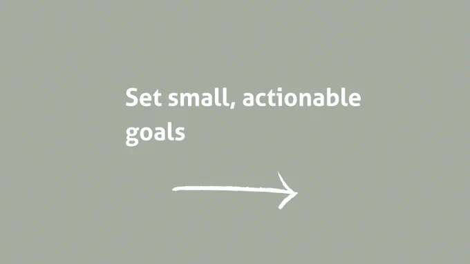 Set small, actionable goals