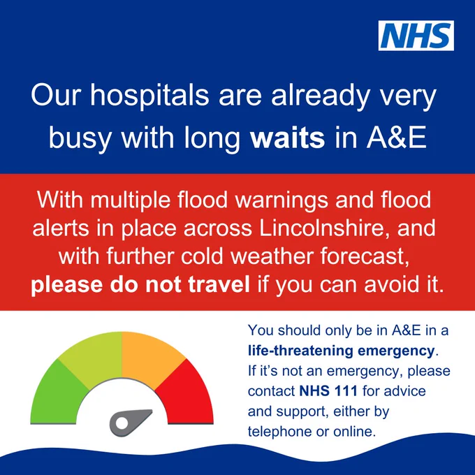 Our hospitals are very busy with long waits in A&E.  With multiple flood warnings and flood alerts in place across Lincolnshire, and with further cold weather forecast, please do not travel if you can avoid it.  You should only be in A&E in a life -threatening emergency.  If it’s not an emergency please contact NHS 111 for advice and support, either by telephone or online.