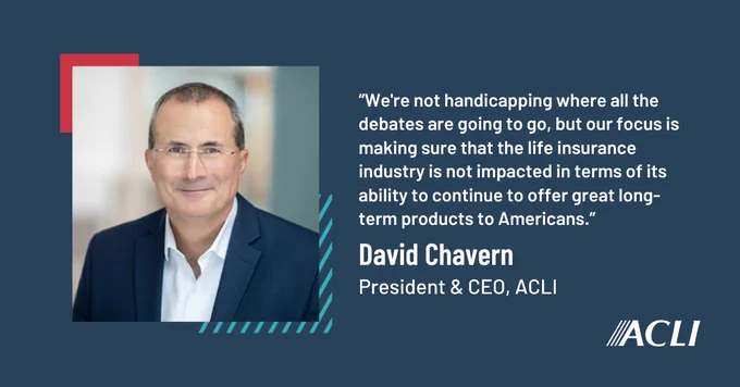 Portrait of David Chavern, President & CEO of ACLI, with a quote that reads, "We're not handicapping where all the debates are going to go, but our focus is making sure that the life insurance industry is not impacted in terms of its ability to continue to offer great long-term products to Americans.”