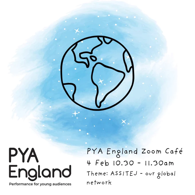 Illustration of a globe, overlaid on a washy blue, starry sky. Below is the PYA England logo. Text reads: PYA England Zoom Cafe. 4 Feb 10.30 - 11.30am. Theme: ASSITEJ - our global network