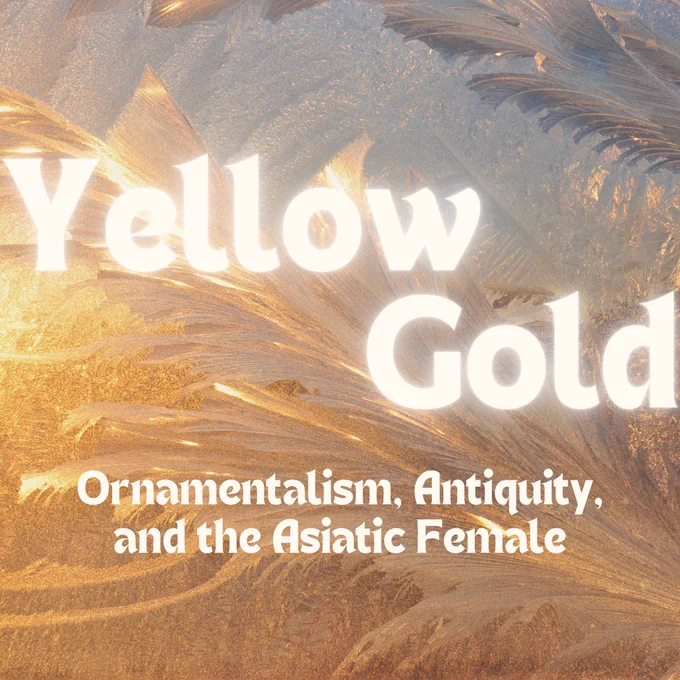 A painted watercolor background with feathered paint in shades of blue-gray and gold. White text reads "Yellow Gold: Ornamentalism, Antiquity, and the Asiatic Female"