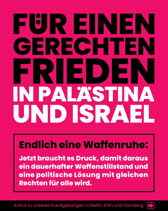 Für einen gerechten Frieden in Pälastina und Israel. Endlich eine Waffenruhe: Jetzt braucht es Druck, damit daraus ein dauerhafter Waffenstillstand und eine politische Lösung mit gleichen Rechten für alle wird.