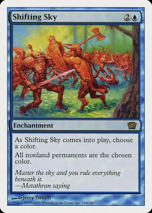Shifting Sky
{2}{U}
Enchantment

As Shifting Sky enters, choose a color.

All nonland permanents are the chosen color.

Master the sky and you rule everything beneath it.
—Metathran saying

Illustrated by Jerry Tiritilli
