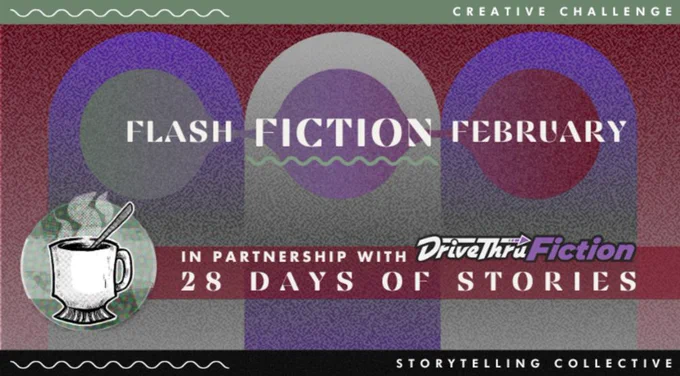 Flash Fiction February at Storytelling Collective.