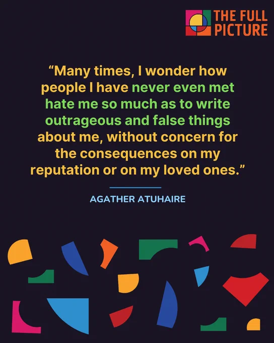 “Many times, I wonder how people I have never even met hate me so much as to write outrageous and false things about me, without concern for the consequences on my reputation or on my loved ones.”

Agather Atuhaire