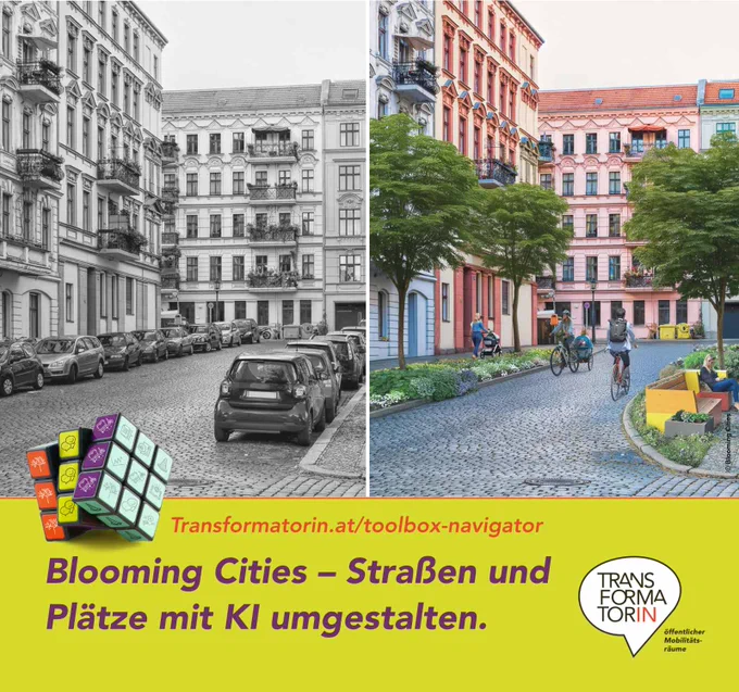 Abbildung zweigeteilt. Linkes Bild: schwarz-weiß Bild einer Straßensituation in einer Stadt mit Gründerzeithäusern. Gepflasterte Straße. Links und rechts parkende Autos. Das rechte Bild zeigt den gleichen Straßenausschnitt (in Farbe): statt den parkenden Autos gibt es farbenfrohe, blühende Begrünung, Sitzgelgenheit und zahlreiche Bäume. Radfahrende und Fußgänger:innen  nutzen diese neue Aufenthaltsqualität.

Weitere kleine Abbildung: ein Würfel mit neun Feldern auf jeder Seite. Diese Felder sind mit diversen Icons aus dem Bereich öffentlicher Raum gestaltet.

Überschrift: Blooming Cities – Straßen und Plätze mit KI umgestalten.
 Subline: Transformatorin.at/toolbox-navigator
Logo: Transformator:in, Logozusatz: öffentlicher Mobilitätsräume
