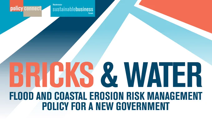 Graphic displaying the title of Policy Connect and the Westminster Sustainable Business Forum's latest report - 'Bricks and Water: Flood and Coastal Erosion Risk Management Policy for a New Government'.