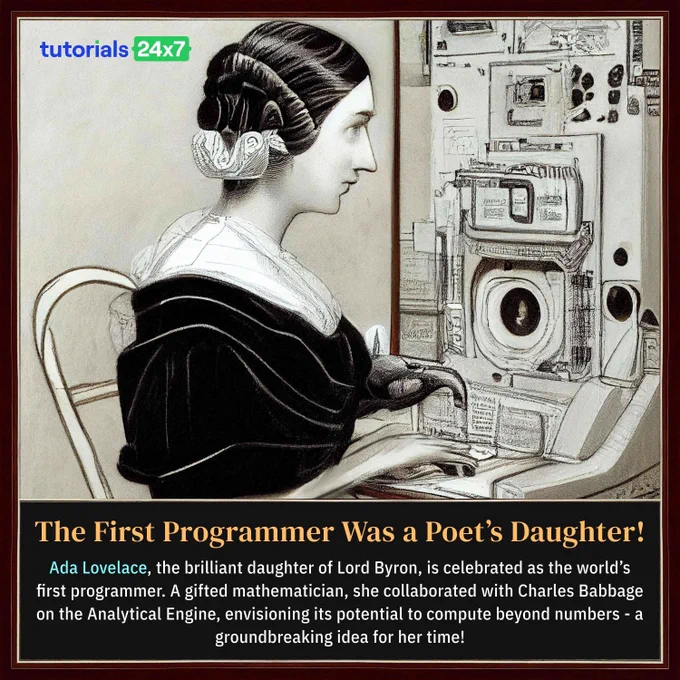 Did you know?
👩‍💻 The First Programmer Was a Poet’s Daughter!
Ada Lovelace, the brilliant daughter of Lord Byron, is celebrated as the world’s first programmer. A gifted mathematician, she collaborated with Charles Babbage on the Analytical Engine, envisioning its potential to compute beyond numbers—a groundbreaking idea for her time!
