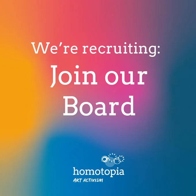 A gradient background transitioning from orange to pink to blue with white text that reads: "We’re recruiting: Join our Board." At the bottom, the Homotopia logo appears with the tagline "Art Activism.