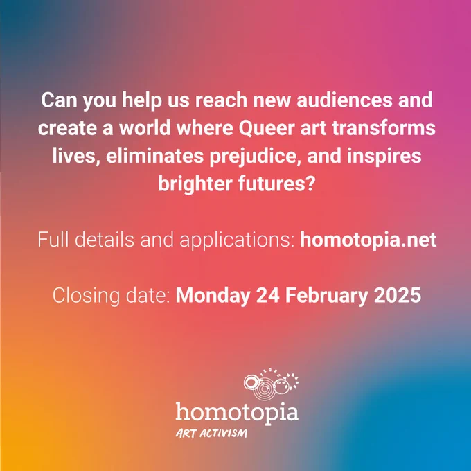 A gradient background transitioning from orange to pink to blue with white text: "Can you help us reach new audiences and create a world where Queer art transforms lives, eliminates prejudice, and inspires brighter futures?" Below, it says: "Full details and applications: homotopia.net. Closing date: Monday 24 February 2025." The Homotopia logo and tagline "Art Activism" are at the bottom.