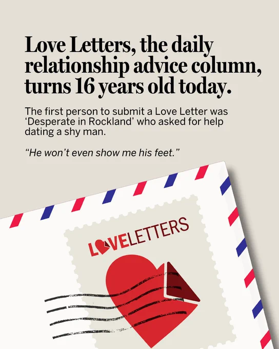  Love Letters, the daily relationship advice column, turns 16 years old today. The first person to submit a Love Letter was ‘Desperate in Rockland’ who asked for help dating a shy man.

“He won’t even show me his feet.”