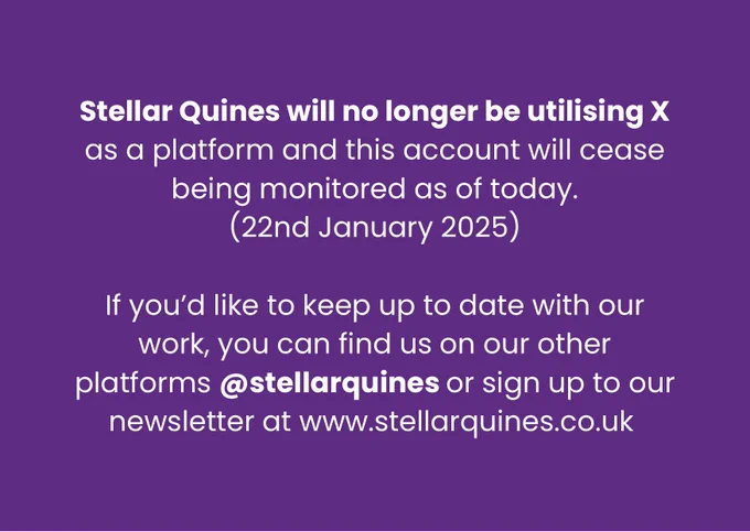 Stellar Quines will no longer be utilising X as a platform and this account will cease being monitored as of today (22nd January 2025).  

If you’d like to keep up to date with our work, you can find us on our other platforms @stellarquines or sign up to our newsletter at www.stellarquines.co.uk