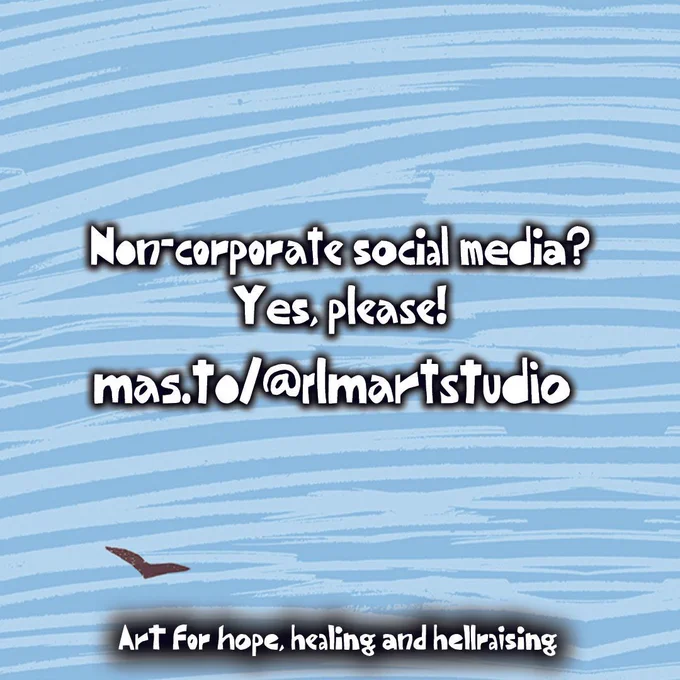 Light blue background with lighter blue stripes. A small black bird flies in the bottom left corner of the image. White text reads "Non-corporate social media? Yes, please! mas.to/@rlmartstudio. Art for hope, healing and hellraising".