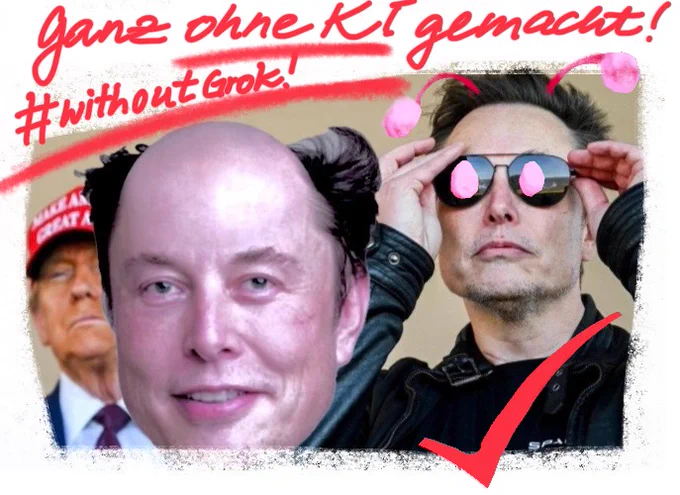 Fotomontage! Vorne ein Troll, der wie ein Clownskopf aussieht, v.a. die Frisur: in der Mitte, oben am Schädel: keine Haare. Keine Haarimplantate! Sehr natürliche Haartracht. Pinksilbern (spacig) glänzt die Teilglatze. Lächelt leicht.  – Dahinter: Der Orangene, der Verurteilte, Ami, mit seinem roten Käppi ("Make A ... eat ... gain"). Und daneben: Sein neuer Chef, der Megalomane, der nur rosa Eier sieht. Grimmiger Blick, sunglasses. Runtergezogene Mundwinkel. – Rot und groß steht auf der Fotomontage: Ganz ohne KI gemacht! #withoutGrok. – Unten: ein fetter, roter Haken, wie ihn die dt. Faschopartei #NoAfD auf ihren Wahlplakaten hat.