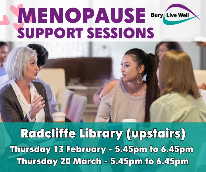 Image of a group of women sitting talking. Text reads: Menopause support sessions. Radcliffe Library (upstairs). Thursday 13 February - 5.45pm to 6.45pm, Thursday 20 March - 5.45pm to 6.45pm. Graphic of the Bury Live Well logo.