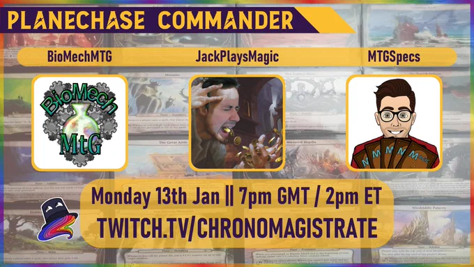 Promo image for next week's stream with details from main post and the logos of participants. 
Planechase Commander starring BioMechMTG, JackPlaysMagic & MTGSpecs (names above logos). Monday 13th January || 7pm GMT / 2pm ET twitch.tv/chronomagistrate