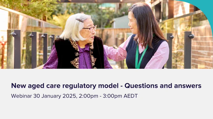 The photo shows an older woman sitting in an outdoor setting with aged care worker. Below the photo is a grey banner, with bold, navy-blue text that reads, ‘New aged care regulatory model – Questions and answers’. Below is smaller text that reads, ‘Webinar 30 January 2025, 2:00pm – 3:00pm AEDT’.