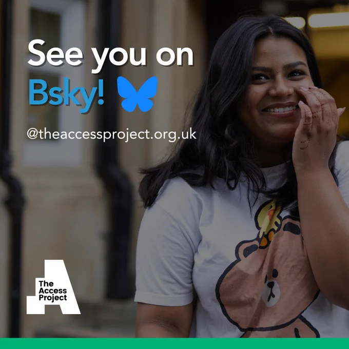 The Access Project student, smiling. Text reads: See you on Bsky! Butterfly logo. @theaccessproject.org.uk