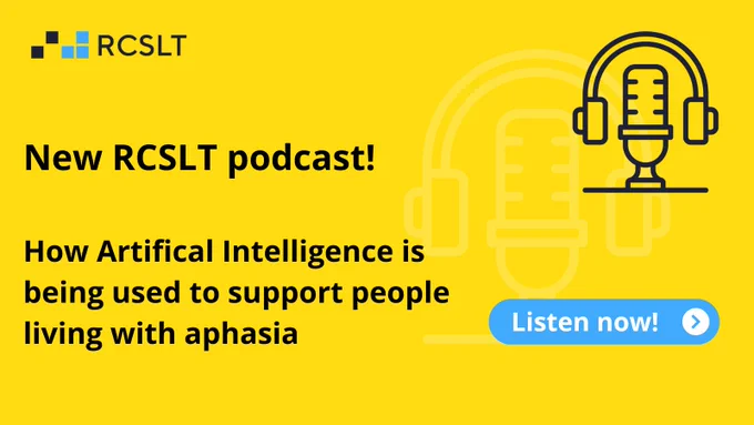 Canva artwork advertising RCSLT podcast. With text:

'New RCSLT podcast! How Artificial Intelligence is being used to support people living with aphasia. Listen now!'

Yellow background with line work graphic of a microphone and headphones. Has the RCSLT logo in the top left.
