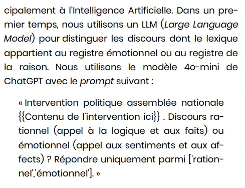  Dans un premier temps, nous utilisons un LLM (Large Language
Model) pour distinguer les discours dont le lexique
appartient au registre émotionnel ou au registre de
la raison. Nous utilisons le modèle 4o-mini de
ChatGPT avec le prompt suivant :
« Intervention politique assemblée nationale
{{Contenu de l’intervention ici}} . Discours rationnel (appel à la logique et aux faits) ou
émotionnel (appel aux sentiments et aux affects) ? Répondre uniquement parmi ['rationnel','émotionnel']. »