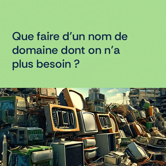 Que faire d'un nom de domaine dont on n'a plus besoin ?