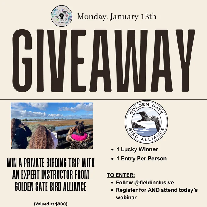 Photo Description 2: Graphic promoting a giveaway as part of Field Inclusive Week. e giveaway prize is described as ‘a private birding trip with an expert instructor from Golden Gate Bird Alliance,’ valued at $800. A photo in the bottom-left corner shows people with binoculars observing a marshland with blue skies and clouds. On the right, the Golden Gate Bird Alliance logo is displayed, featuring an illustration of a bird in flight.