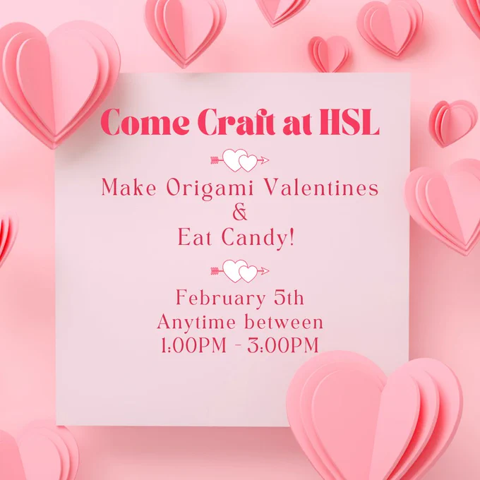 come craft at H S L make origami valentines and eat candy february 5 anytime between 1 P M and 3 P M