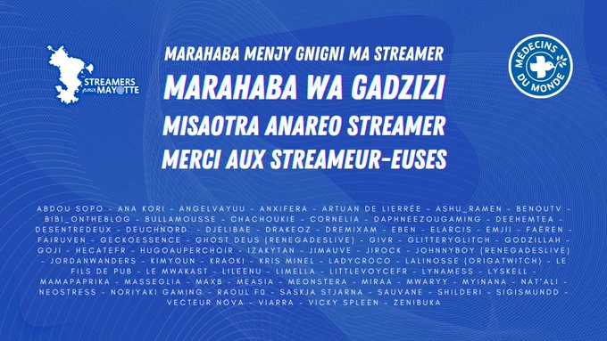 Le texte affiche en quatre langues les remerciements aux streamereuses

En shimahorais : Marahaba manjy gnigni ma streamer
En anjouanais : Marahaba wa gadzizi
En shibushi : Misaotra anareo streamer
En français : Merci aux streameureuses

Toustes les streameureuses qui ont participé à Streamers pour Mayotte sont citées
