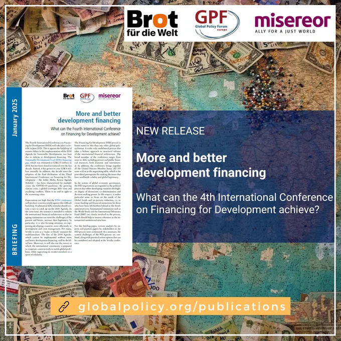 The background shows a world map with banknotes from all over the world and pins (mainly in Europe and North America). In the foreground are the logos of Brot für die Welt, Misereor and Global Policy Forum Europe. There is also a picture of the report cover ‘More and better development financing - What can the Fourth International Conference on Financing for Development achieve?’ The title and ‘NEW PUBLICATION’ are also written in white on a blue background. Finally, at the bottom, ‘globalpolicy.org/publications’ is written in white on an orange background.