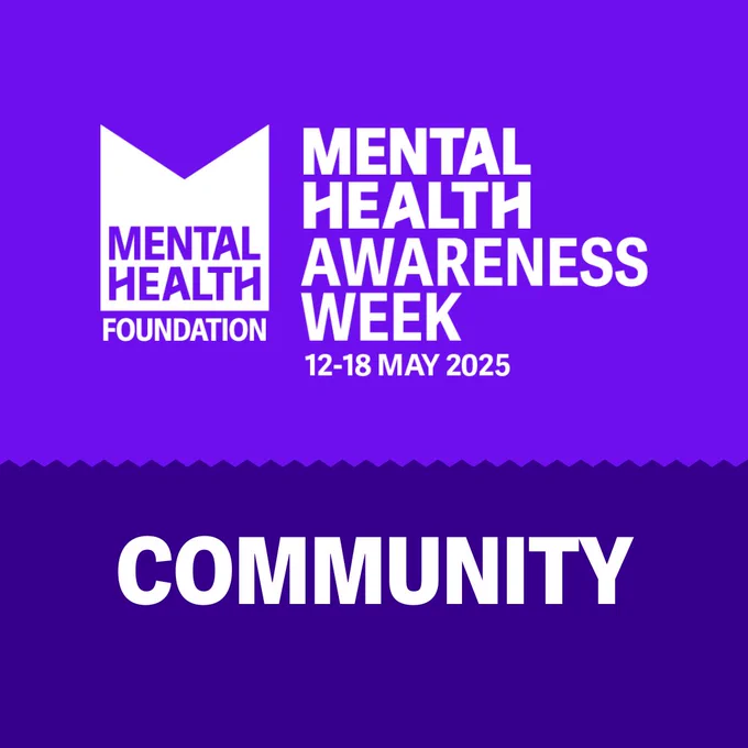 Graphic with the Mental Health Foundation Mental Health Awareness Week 2025 logo with the dates, 12-18 May 2025. Underneath the logo is the text: "Community". 