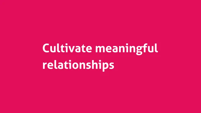 Cultivate meaningful relationships