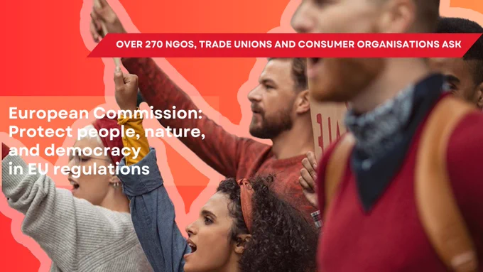 Over 270 NGOs, Trade Unios and Consumer Organisations ask the European Commission to protect people, nature and democracy in EU regulations.