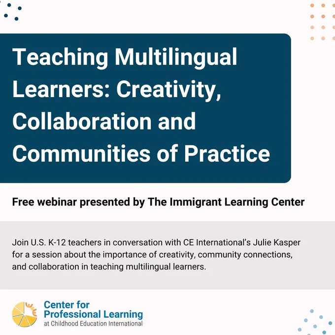 A blue and white graphic with text that says, "Teaching Multilingual Learners: Creativity, Collaboration and Communities of Practice. Free webinar presented by The Immigrant Learning Center. Join U.S. K-12 teachers in conversation with CE International’s Julie Kasper for a session about the importance of creativity, community connections, and collaboration in teaching multilingual learners."