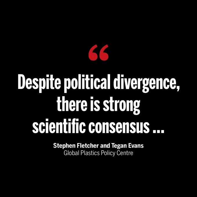 Quote stating "Despite political divergence, there is strong scientific consensus ..." by Stephen Fletcher and Tegan Evans from the Global Plastics Policy Centre on a black background.