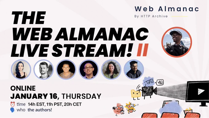 Web Almanac
By HTTP Archive
THE WEB ALMANAC LIVE STREAM! Il. The Avatar of the host
The avatars for 6 persons. 
ONLINE
JANUARY 16, THURSDAY
time: 14h EST, 11h PST, 20h CET.
who: the authors!