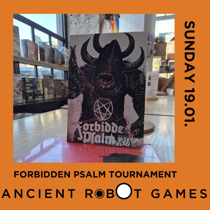 A poster for a Forbidden Psalm Tournament at the Edinburgh board game shop Ancient Robot Games. The poster has an orange background and a picture of the Forbidden Psalm rulebook and the Ancient Robot Games logo, as well as the words Forbidden Psalm Tournament Sunday 19.01.