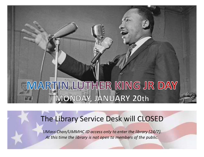 Black and white photo of Martin Luther King Jr. speaking into three microphones with the American flag below and with text overlaid: Martin Luther King Jr. Day, Monday, January 20th. The library service desk will be closed. UMass Chan and UMMHC ID access only to enter the library 24/7. At this time the library is not open to members of the public.
