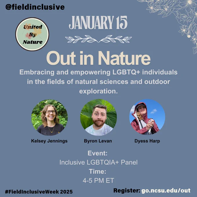 Photo Description 1: Graphic promoting the ‘Out in Nature’ event for #FieldInclusiveWeek 2025. At the top, ‘@fieldinclusive’ and the ‘United By Nature’ logo are displayed. Below, the date ‘January 15’ is featured with decorative floral accents. The background is soft blue with floral designs in the upper right corner and the hashtag ‘#FieldInclusiveWeek 2025’ in the bottom left.”